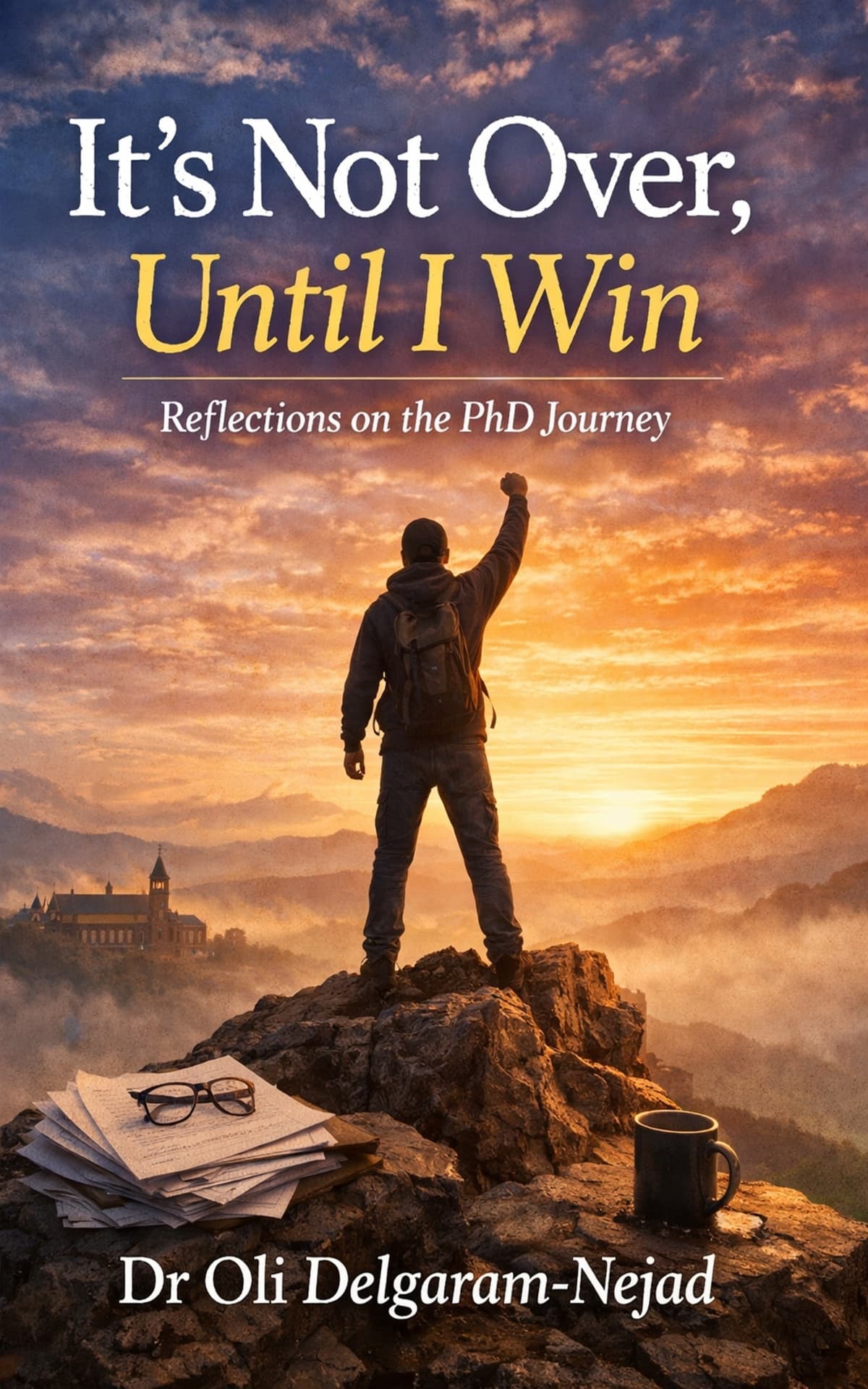 It's Not Over, Until I Win: Dr Oli's PhD Journey It's Not Over, Until I Win: Dr Oli's PhD Journey