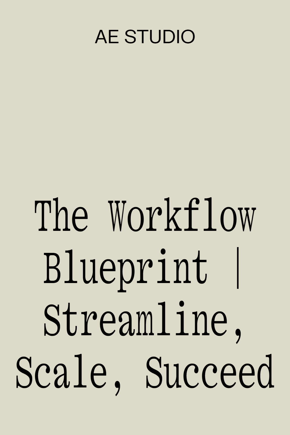 The Workflow Blueprint | Streamline, Scale, Succeed The Workflow Blueprint | Streamline, Scale, Succeed